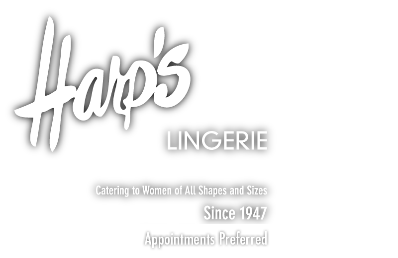 Harp's Lingerie - Catering to Women of All Shapes and Sizes - Since 1947. Appointments Preferred